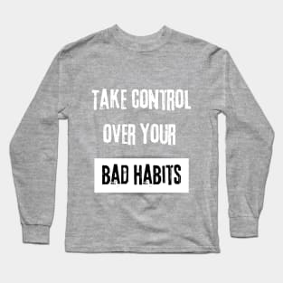 Take Control over Your Bad Habits Motivational Quote Long Sleeve T-Shirt